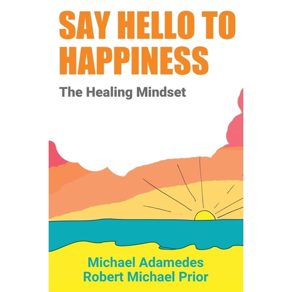 Say Hello To Happiness: The Healing Mindset, (Paperback)