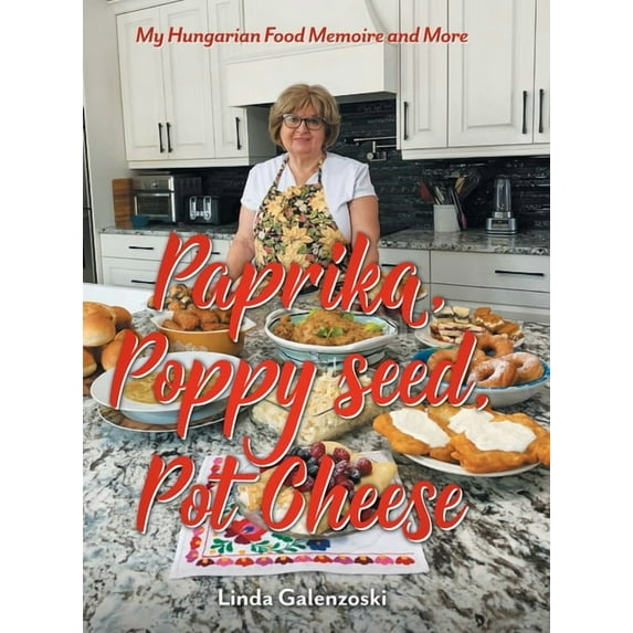 Paprika, Poppy seed, Pot Cheese: My Hungarian Food Memoire and More, (Hardcover)