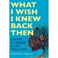 thumbnail image 1 of What I Wish I Knew Back Then: Create A Career & Life You Love, (Hardcover), 1 of 1