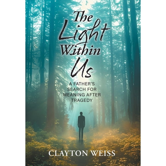 The Light Within Us: A Father's Search for Meaning After Tragedy, (Hardcover)