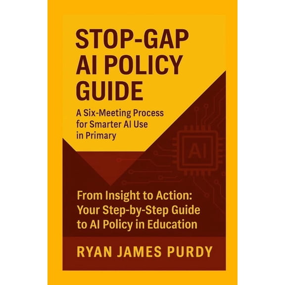 STOP-GAP AI POLICY GUIDE A Six-Meeting Process for Smarter AI Use in Primary, (Paperback)