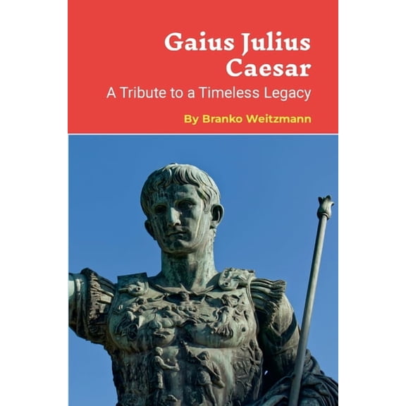 Gaius Julius Caesar: A Tribute to a Timeless Legacy, (Paperback)