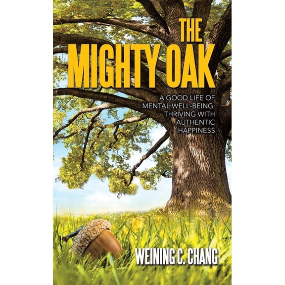 The Mighty Oak: A Good Life of Mental Well-Being: Thriving with Authentic Happiness, (Hardcover)