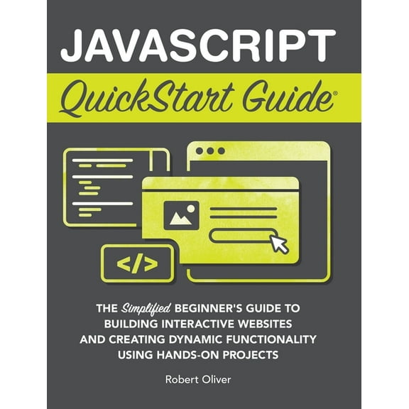 JavaScript QuickStart Guide: The Simplified Beginner's Guide to Building Interactive Websites and Creating Dynamic Funct, (Hardcover)