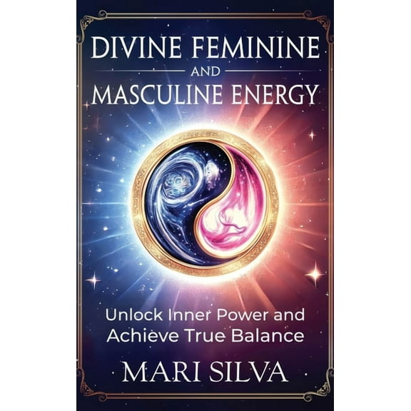 Divine Feminine and Masculine Energy: Unlock Inner Power and Achieve True Balance, (Hardcover)
