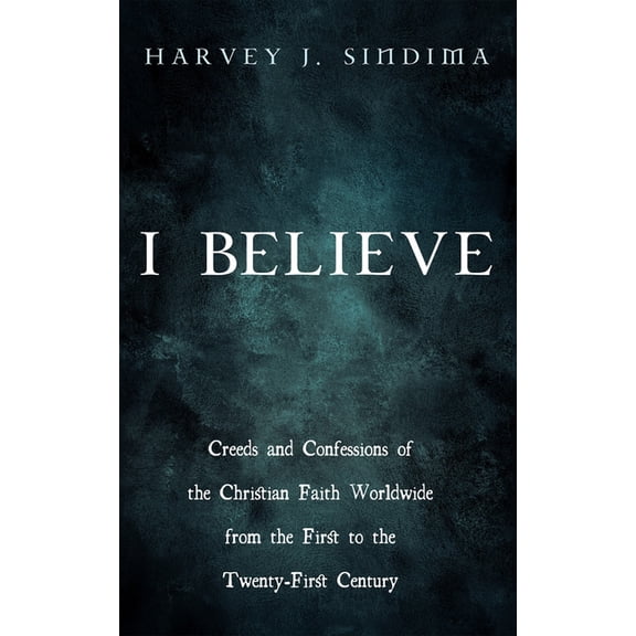 I Believe: Creeds and Confessions of the Christian Faith Worldwide from the First to the Twenty-First Century, (Hardcover)