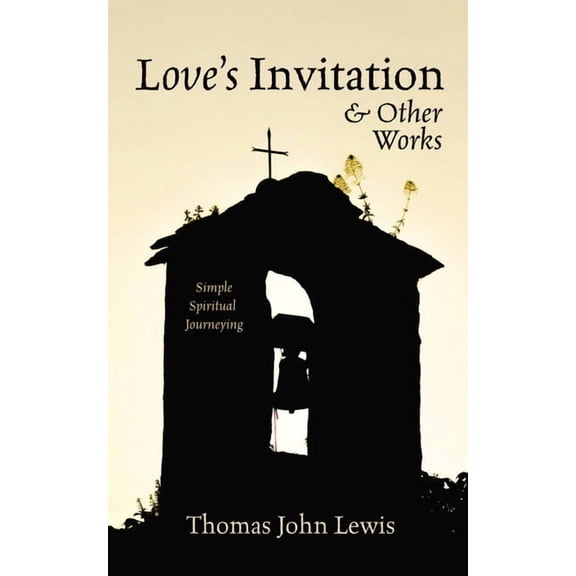 Love's Invitation and Other Works: Simple Spiritual Journeying, (Hardcover)