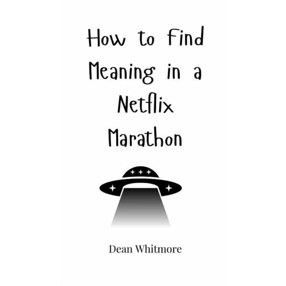 How to Find Meaning in a Netflix Marathon, (Hardcover)