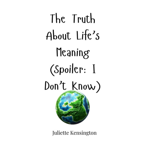 The Truth About Life's Meaning (Spoiler: I Don't Know), (Hardcover)