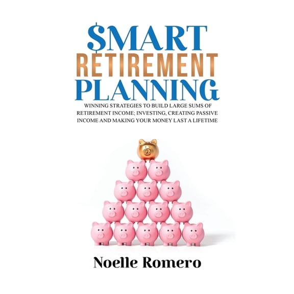 Smart Retirement Planning: Winning strategies to build large sums of retirement income; investing, creating passive inco, (Paperback)
