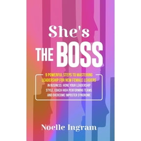 She's The Boss: 9 Powerful Steps To Mastering Leadership For New Female Leaders In Business; Hone Your Leadership Style,, (Hardcover)