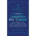thumbnail image 1 of CuraciÃ³n SomÃ¡tica Del Trauma: Un Curso Intensivo En Casa Para Experimentar La Verdadera Conciencia Corporal A TravÃ©s De , (Hardcover), 1 of 1
