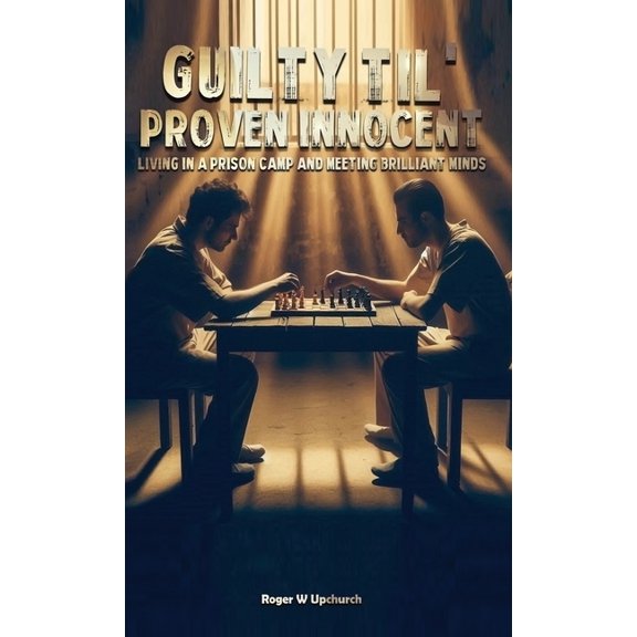 Guilty Til' Proven Innocent: Living in a prison camp and meeting Brilliant Minds, (Hardcover)