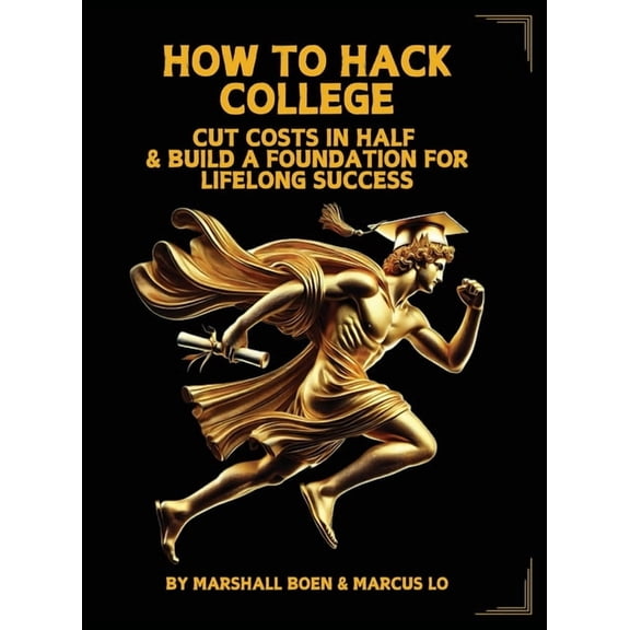 How to Hack College: Cut Costs in Half & Build a Foundation for Lifelong Success, (Hardcover)