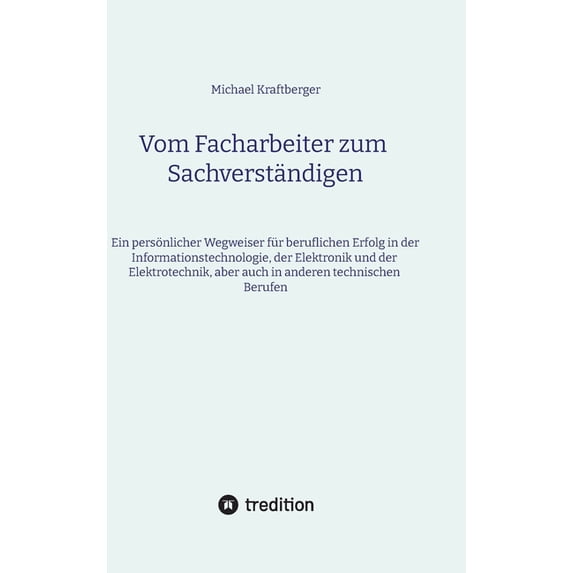 Vom Facharbeiter zum Sachverständigen: Ein persönlicher Wegweiser für den beruflichen Erfolg in der Informationstechnolo, (Hardcover)