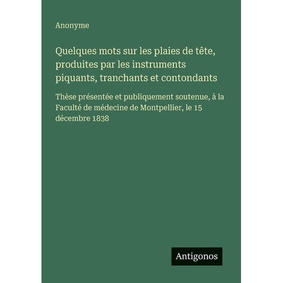 Quelques mots sur les plaies de tête, produites par les instruments piquants, tranchants et contondants: Thèse présentée, (Paperback)