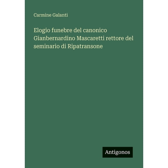 Elogio funebre del canonico Gianbernardino Mascaretti rettore del seminario di Ripatransone, (Paperback)