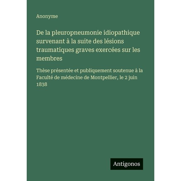 De la pleuropneumonie idiopathique survenant la suite des lsions traumatiques graves exerces sur les membres: Thse , (Paperback)