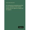thumbnail image 1 of De l'extirpation des glandes parotide et sous-maxillaire et des tumeurs situÃ©es dans les rÃ©gions occupÃ©es par ces o, (Paperback), 1 of 1