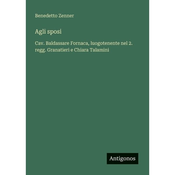 Agli sposi: Cav. Baldassare Fornaca, luogotenente nel 2. regg. Granatieri e Chiara Talamini, (Paperback)