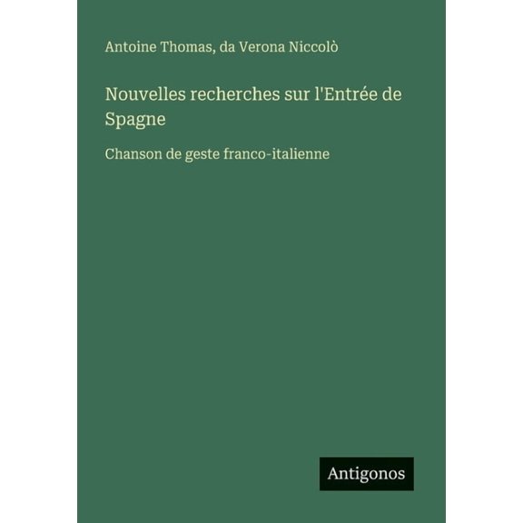 Nouvelles recherches sur l'Entre de Spagne: Chanson de geste franco-italienne, (Paperback)