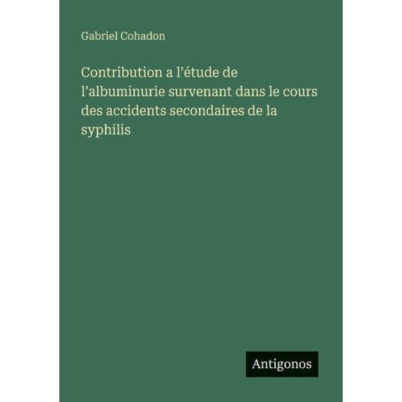Contribution a l'tude de l'albuminurie survenant dans le cours des accidents secondaires de la syphilis, (Paperback)