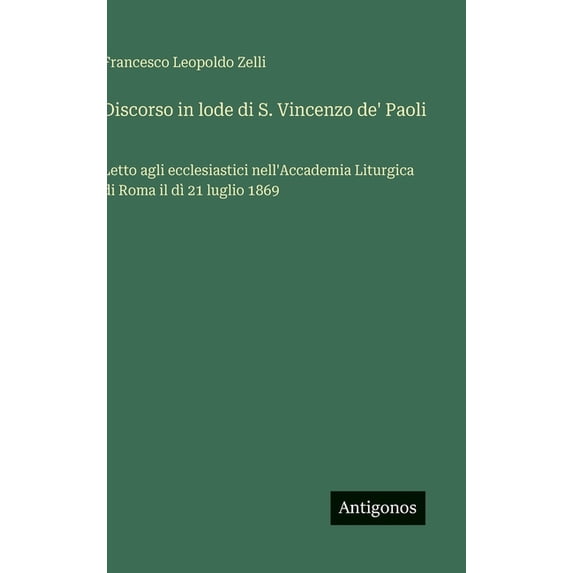 Discorso in lode di S. Vincenzo de' Paoli: Letto agli ecclesiastici nell'Accademia Liturgica di Roma il dì 21 , (Hardcover)
