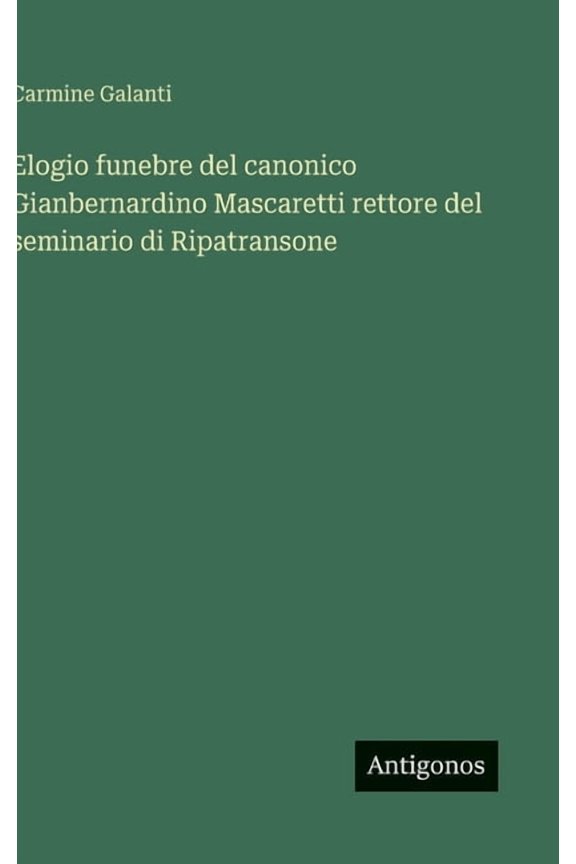 Elogio funebre del canonico Gianbernardino Mascaretti rettore del seminario di Ripatransone, (Hardcover)