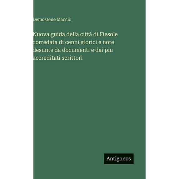 Nuova guida della città di Fiesole corredata di cenni storici e note desunte da documenti e dai piu accreditati scrittor, (Hardcover)
