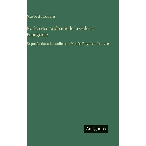 Notice des tableaux de la Galerie Espagnole: Exposés dans les salles du Musée Royal au Louvre, (Hardcover)