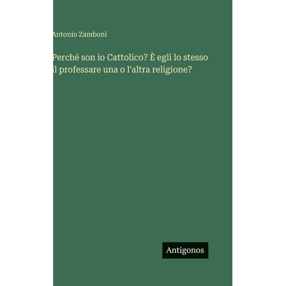 Perch son io Cattolico? egli lo stesso il professare una o l'altra religione?, (Hardcover)