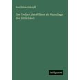 thumbnail image 1 of Die Freiheit des Willens als Grundlage der Sittlichkeit, (Paperback), 1 of 1