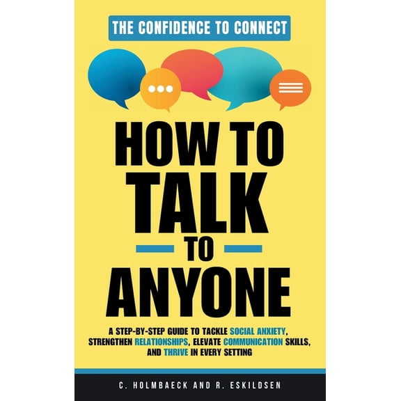 How to Talk to Anyone: A Step-by-Step Guide to Tackle Social Anxiety, Strengthen Relationships, Elevate Communication Sk, (Hardcover)
