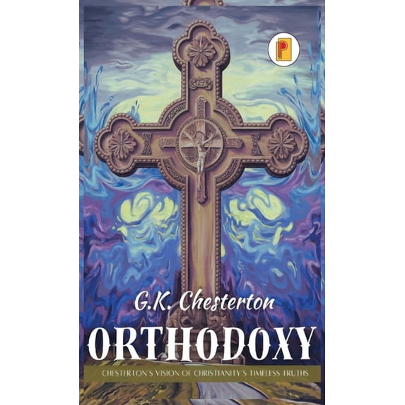 Orthodoxy: Chesterton's Vision of Christianity's Timeless Truths (french edition), (Hardcover)