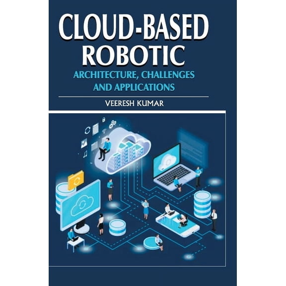 Cloud-based Robotic: Architecture, Challenges and Applications, (Hardcover)