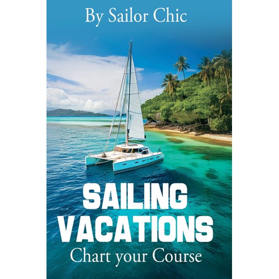 Sailing Vacations: Chart your Course, (Hardcover)