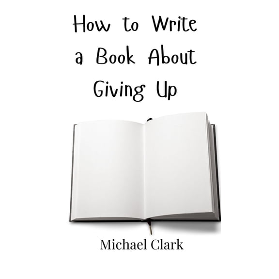 How to Write a Book About Giving Up, (Hardcover)
