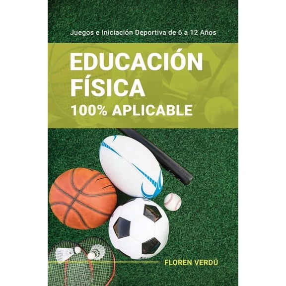 Educacin Fsica 100% Aplicable: Juegos e Iniciacin Deportiva de 6 a 12 Aos, (Paperback)