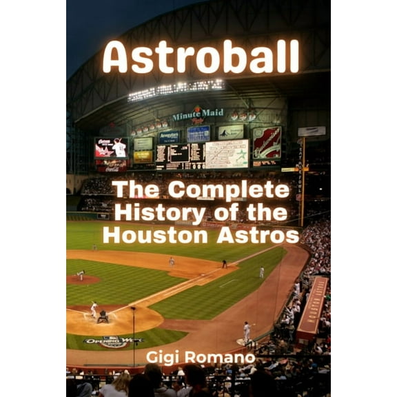 Astroball: The Complete History of the Houston Astros, (Paperback)