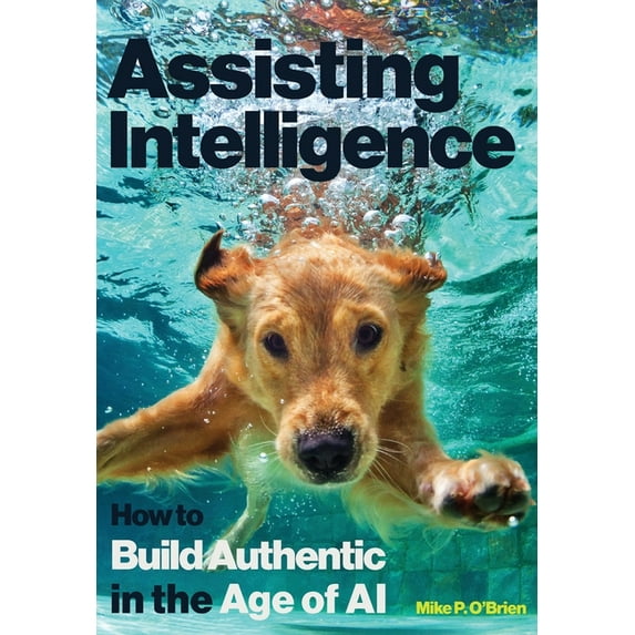 Assisting Intelligence: How to Build Authentic in the Age of AI, (Hardcover)