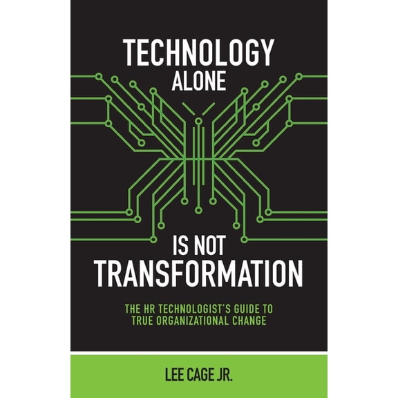 Technology Alone, Is Not Transformation: The HR Technologist's Guide to True Organizational Change, (Paperback)