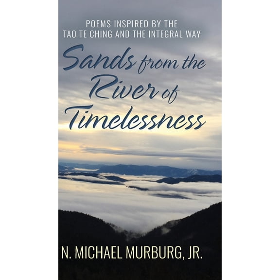 Sands from the River of Timelessness: Poems Inspired by the Tao Te Ching and the Integral Way, (Hardcover)
