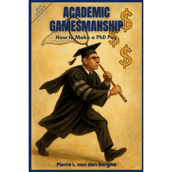 Academic Gamesmanship: How to Make a Ph.D. Pay, (Paperback)