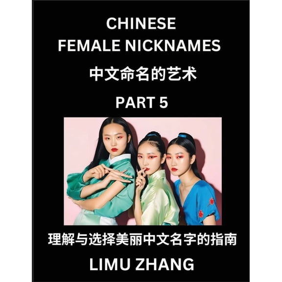 Chinese Female Nicknames (Part 5)- Find Perfect Names for Babies, Young, Teens, Adults, Discover Mandarin Chinese Langua, (Paperback)