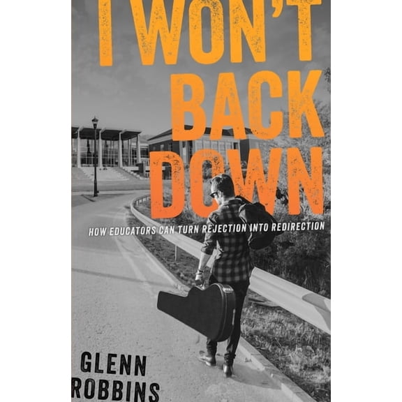 I Won't Back Down: How Educators Can Turn Rejection Into Redirection, (Paperback)