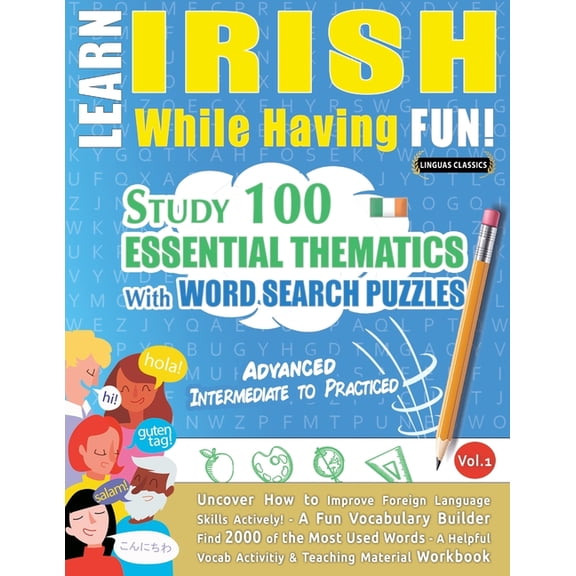 Learn Irish While Having Fun! - Advanced: Intermediate to Practiced - Study 100 Essential Thematics with Word Search Puz, (Paperback)