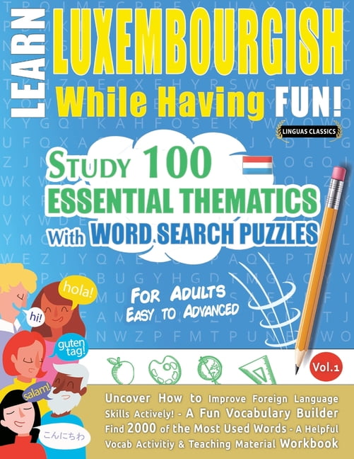 Learn Luxembourgish While Having Fun! - For Adults: Easy to Advanced - Study 100 Essential Thematics with Word Search Pu, (Paperback)