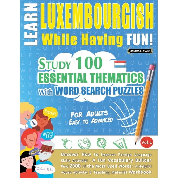 Learn Luxembourgish While Having Fun! - For Adults: Easy to Advanced - Study 100 Essential Thematics with Word Search Pu, (Paperback)