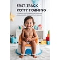 thumbnail image 1 of Fast-Track Potty Training: 11 Expert Tips To Transition Your Toddler From Diapers To Toilet In 72 Hours, (Paperback), 1 of 1