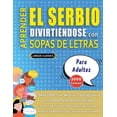 thumbnail image 1 of APRENDER EL SERBIO DIVIRTIÃNDOSE CON SOPAS DE LETRAS - PARA ADULTOS - Descubre CÃ³mo Mejorar tu Vocabulario con 2000 Pala, (Paperback), 1 of 1